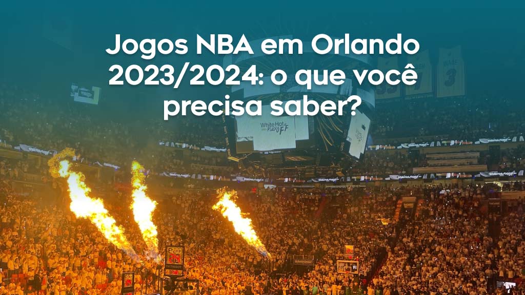 Jogos NBA em Orlando 2023/2024 o que você precisa saber? GIO CONCIERGE